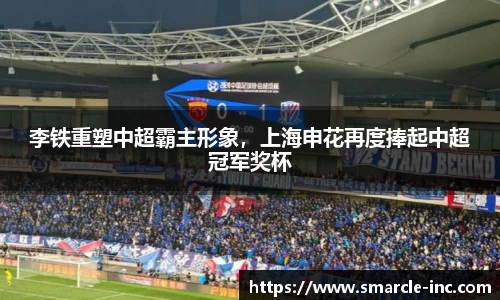 李铁重塑中超霸主形象，上海申花再度捧起中超冠军奖杯